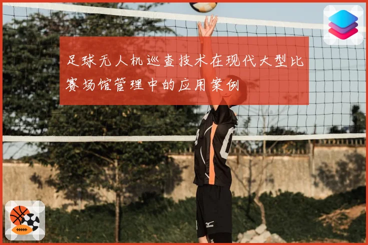 足球无人机巡查技术在现代大型比赛场馆管理中的应用案例