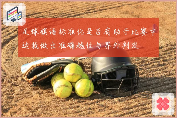 足球旗语标准化是否有助于比赛中边裁做出准确越位与界外判定